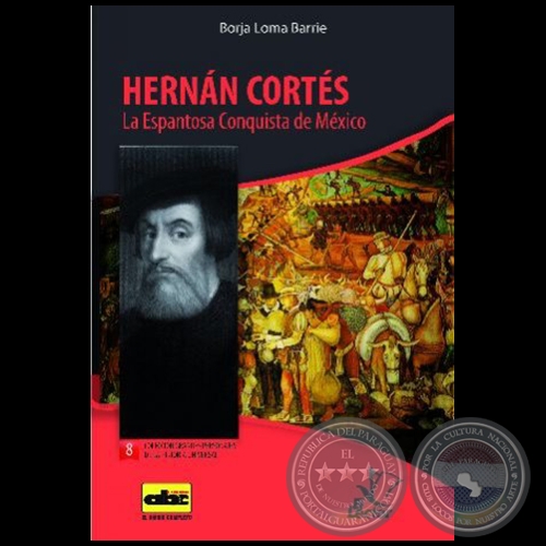 HERNN CORTS La Espantosa Conquista de Mxico - Coleccin: GRANDES PERSONAJES DE LA HISTORIA UNIVERSAL N 8 - Autor:  BORJA LOMA BARRIE - Ao 2012